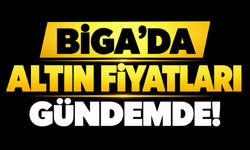 Biga’da altın fiyatları gündemde!