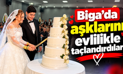 Biga’da aşklarını evlilikle taçlandırdılar!