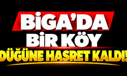 Biga’da bir köy düğüne hasret kaldı!