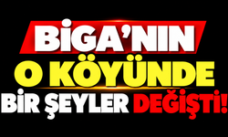 Biga’nın o köyünde bir şeyler değişti!