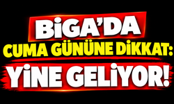 Biga’da Cuma gününe dikkat: Yine geliyor!