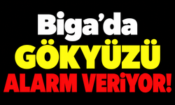 Biga’da gökyüzü alarm veriyor!