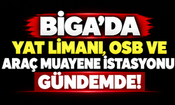 Biga’da yat limanı, OSB ve araç muayene istasyonu gündemde!
