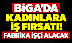 Biga’da kadınlara iş fırsatı! Fabrika işçi alacak