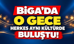 Biga’da o gece herkes aynı kültürde buluştu!