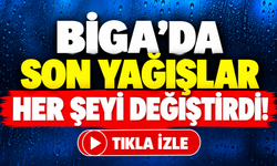 Biga’da son yağışlar her şeyi değiştirdi!
