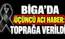 Biga’da üçüncü acı haber: Toprağa verildi
