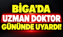 Biga’da uzman doktor gününde uyardı!