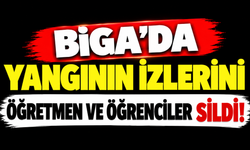 Biga’da yangının izlerini öğretmen ve öğrenciler sildi!