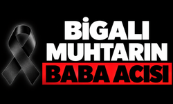 Bigalı muhtarın baba acısı