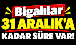 Bigalılar 31 Aralık’a kadar süre var!