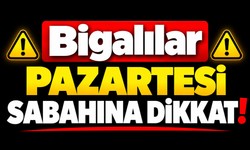 Bigalılar Pazartesi sabahına dikkat!