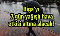 Biga’yı 7 gün yağışlı hava etkisi altına alacak!