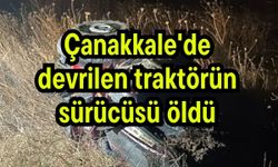 Çanakkale'de devrilen traktörün sürücüsü öldü
