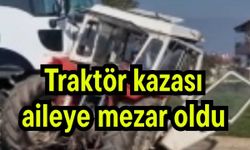 Traktör kazası aileye mezar oldu