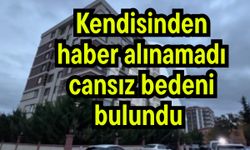 Kendisinden haber alınamadı cansız bedeni bulundu