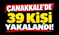 Çanakkale'de 39 kişi yakalandı!