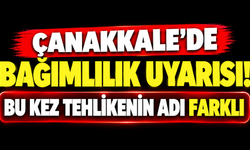 Çanakkale’de bağımlılık uyarısı! Bu kez tehlikenin adı farklı