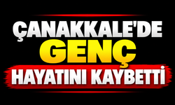 Çanakkale’de genç hayatını kaybetti