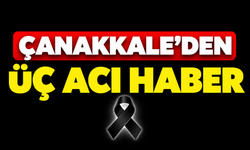 Çanakkale’den üç acı haber