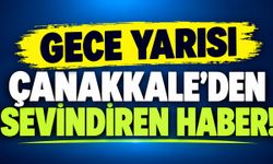 Gece Yarısı Çanakkale’den Sevindiren Haber!
