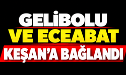 Gelibolu ve Eceabat Keşan’a bağlandı