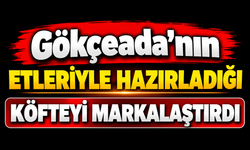 Gökçeada'nın etleriyle hazırladığı köfteyi markalaştırdı