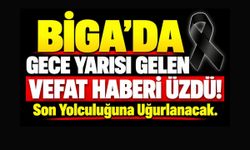 Biga’da Gece Yarısı Gelen Vefat Haberi Üzdü!