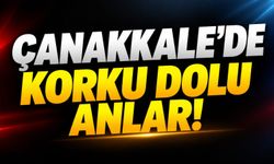 Çanakkale'de korku dolu anlar!