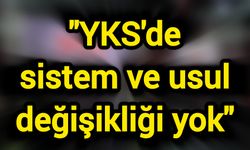 "YKS'de sistem ve usul değişikliği yok"
