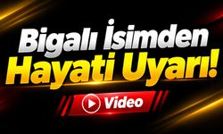 Bigalı İsimden Hayati Uyarı!