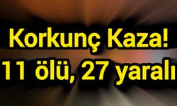 Korkunç Kaza! 11 ölü, 27 yaralı