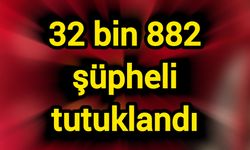 32 bin 882 şüpheli tutuklandı