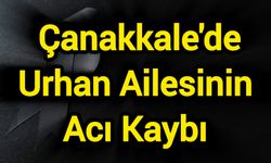Çanakkale'de Urhan Ailesinin Acı Kaybı