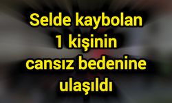 Selde kaybolan 1 kişinin cansız bedenine ulaşıldı