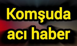 Komşuda acı haber