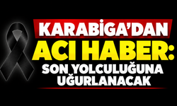 Karabiga’dan acı haber: Son yolculuğuna uğurlanacak