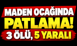 Maden ocağında patlama! 3 ölü, 5 yaralı
