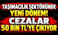 Taşımacılık Sektöründe Yeni Dönem! Cezalar 50 Bin TL’ye Çıkıyor