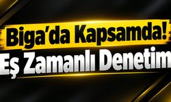 Biga da Kapsamda! Eş Zamanlı Denetim