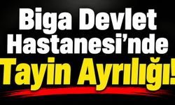 Biga Devlet Hastanesi’nde Tayin Ayrılığı!