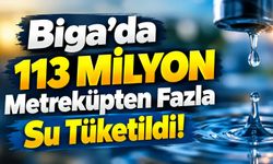 Biga’da 113 Milyon Metreküpten Fazla Su Tüketildi!