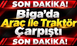 Biga’da Araç ile Traktör Çarpıştı
