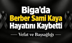 Biga’da Berber Sami Kaya Hayatını Kaybetti