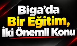 Biga’da Bir Eğitim, İki Önemli Konu