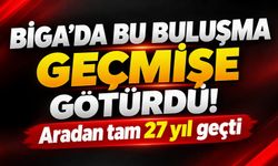 Biga’da bu buluşma geçmişe götürdü! Aradan tam 27 yıl geçti
