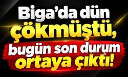 Biga’da dün çökmüştü, bugün son durum ortaya çıktı!