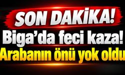 Biga’da feci kaza! Arabanın önü yok oldu