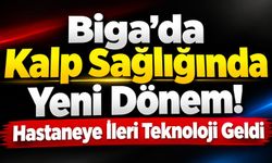 Biga’da Kalp Sağlığında Yeni Dönem! Hastaneye İleri Teknoloji Geldi