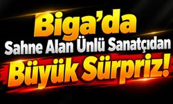 Biga’da Sahne Alan Ünlü Sanatçıdan Büyük Sürpriz!